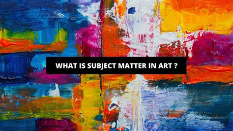 What Is Subject Matter in Art: A Multi-Perspective Exploration